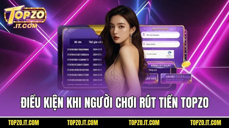 Những điều kiện tối thiểu người chơi phải đáp ứng để rút tiền Topzo