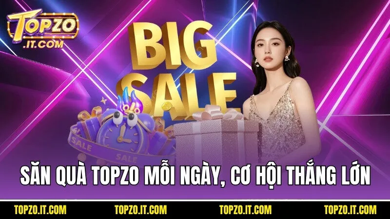 Săn quà tặng tại Topzo mỗi ngày cùng cơ hội thắng lớn