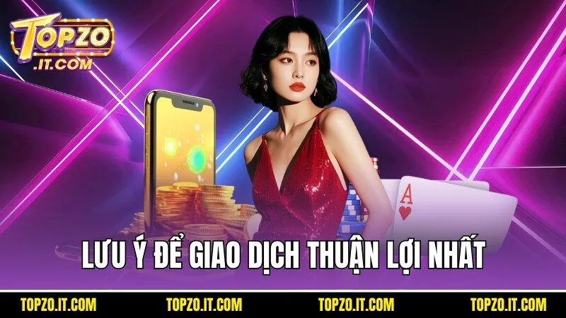 Lưu ý bổ sung để mọi giao dịch tại nhà cái đều thuận lợi nhất