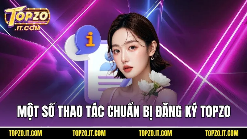 Nắm rõ một số thao tác chuẩn bị khi đăng ký Topzo